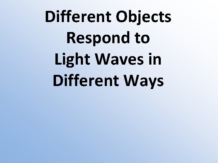 Different Objects Respond to Light Waves in Different Ways 