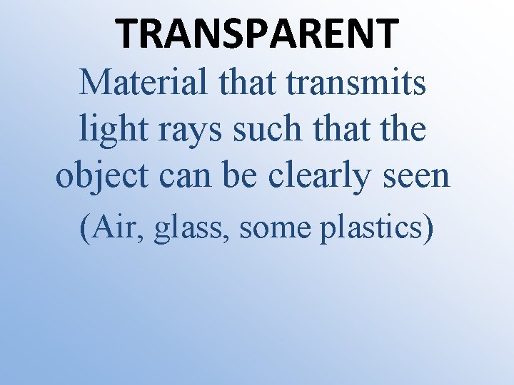 TRANSPARENT Material that transmits light rays such that the object can be clearly seen