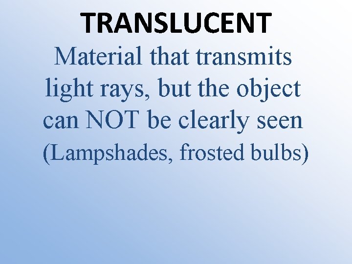 TRANSLUCENT Material that transmits light rays, but the object can NOT be clearly seen