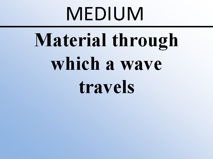 MEDIUM Material through which a wave travels 