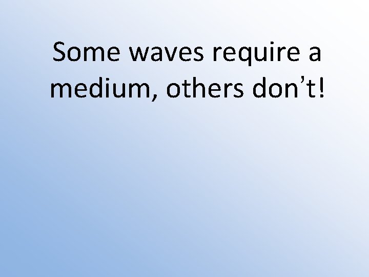 Some waves require a medium, others don’t! 