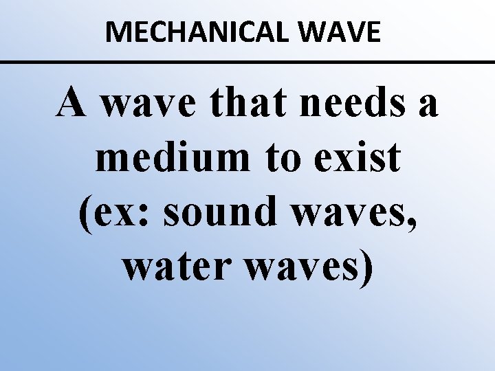 MECHANICAL WAVE A wave that needs a medium to exist (ex: sound waves, water