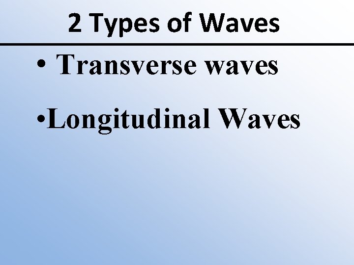 2 Types of Waves • Transverse waves • Longitudinal Waves 