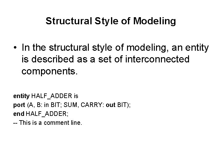 Structural Style of Modeling • In the structural style of modeling, an entity is Structural Style of Modeling • In the structural style of modeling, an entity is