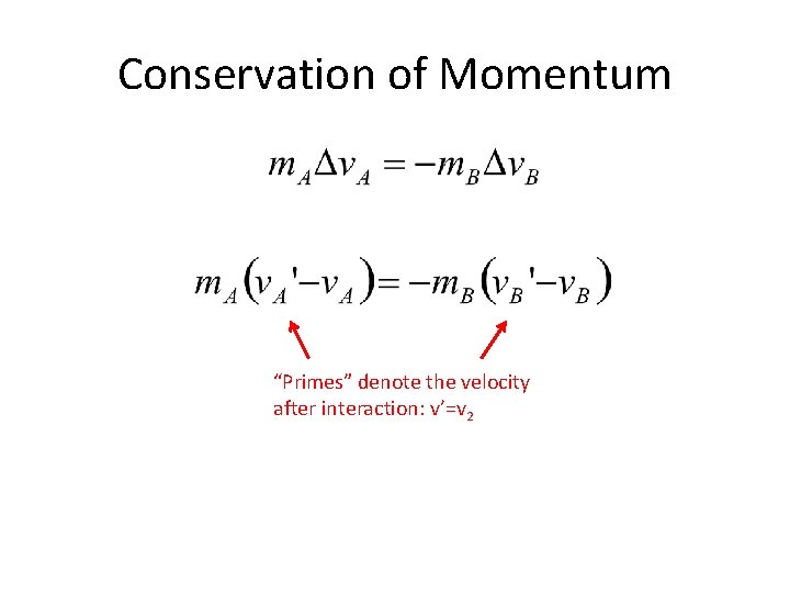 Conservation of Momentum “Primes” denote the velocity after interaction: v’=v 2 