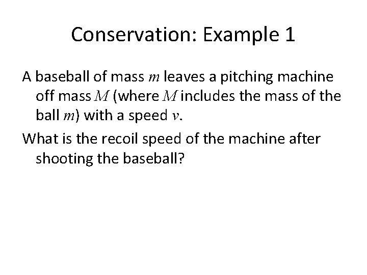 Conservation: Example 1 A baseball of mass m leaves a pitching machine off mass