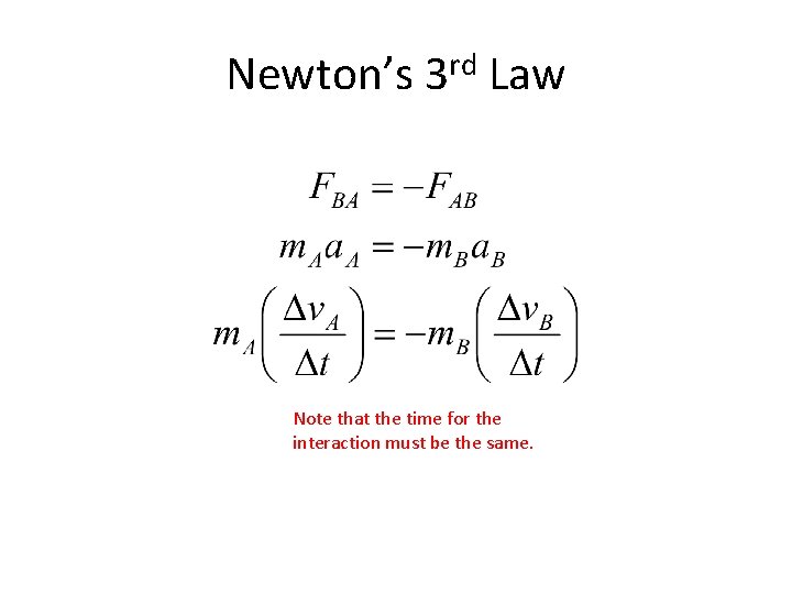 Newton’s 3 rd Law Note that the time for the interaction must be the