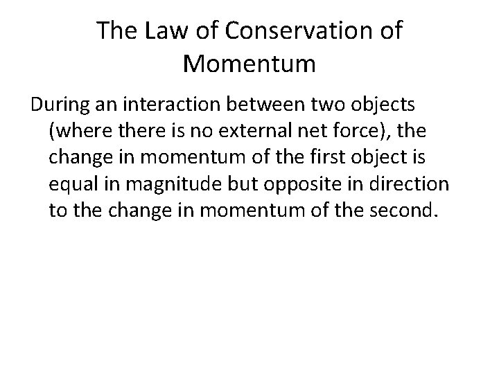 The Law of Conservation of Momentum During an interaction between two objects (where there