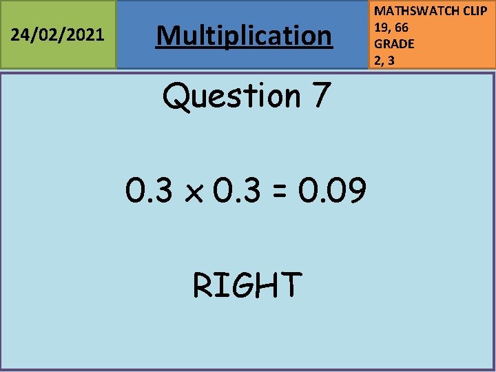 24/02/2021 Multiplication Question 7 0. 3 x 0. 3 = 0. 09 RIGHT MATHSWATCH