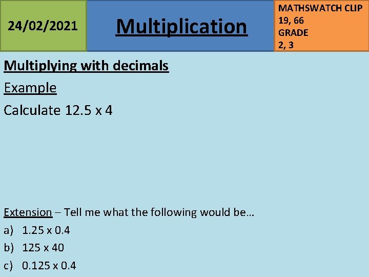 24/02/2021 Multiplication Multiplying with decimals Example Calculate 12. 5 x 4 Extension – Tell