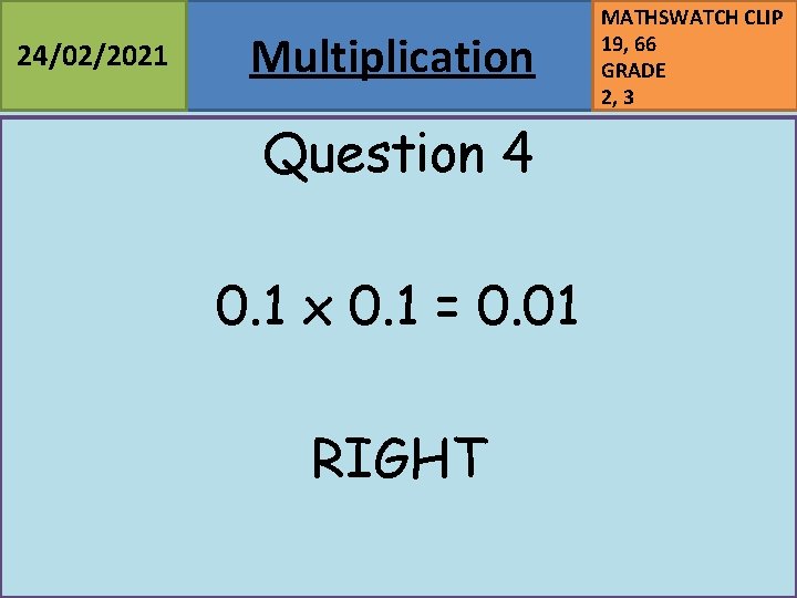 24/02/2021 Multiplication Question 4 0. 1 x 0. 1 = 0. 01 RIGHT MATHSWATCH