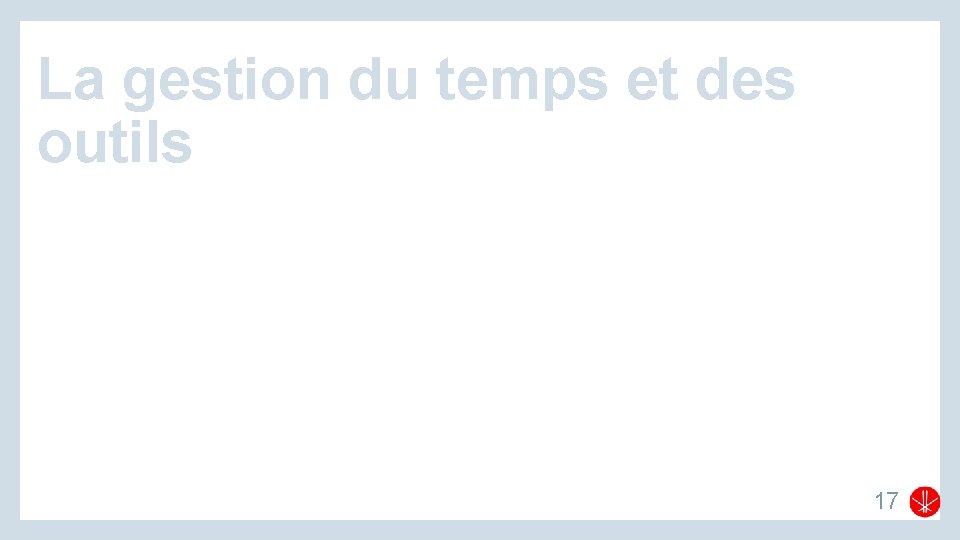La gestion du temps et des outils 17 