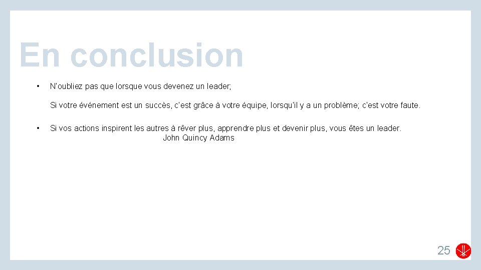 En conclusion • N’oubliez pas que lorsque vous devenez un leader; Si votre événement