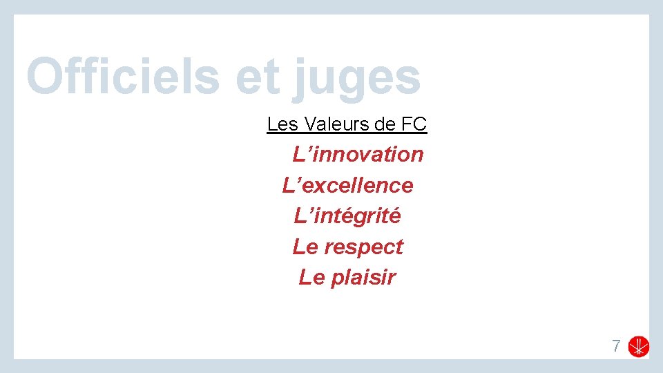 Officiels et juges Les Valeurs de FC L’innovation L’excellence L’intégrité Le respect Le plaisir
