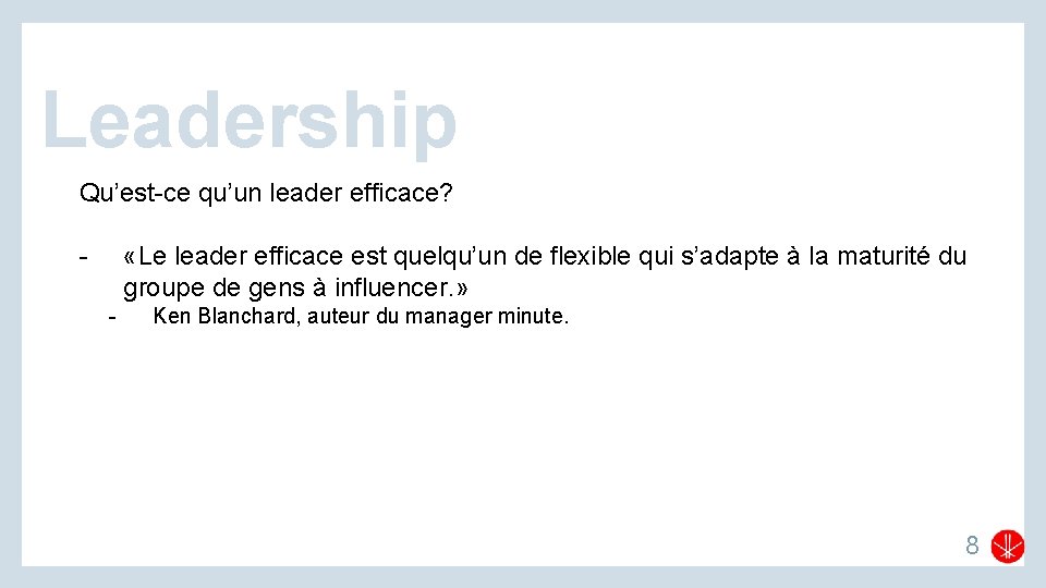 Leadership Qu’est-ce qu’un leader efficace? - «Le leader efficace est quelqu’un de flexible qui