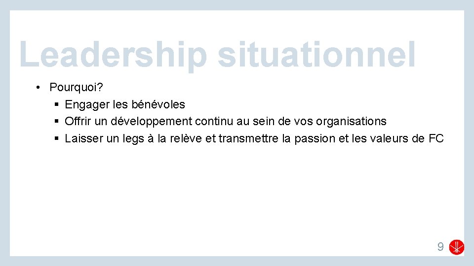 Leadership situationnel • Pourquoi? § Engager les bénévoles § Offrir un développement continu au