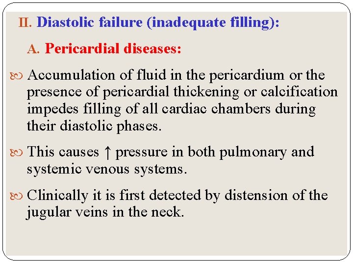 II. Diastolic failure (inadequate filling): A. Pericardial diseases: Accumulation of fluid in the pericardium