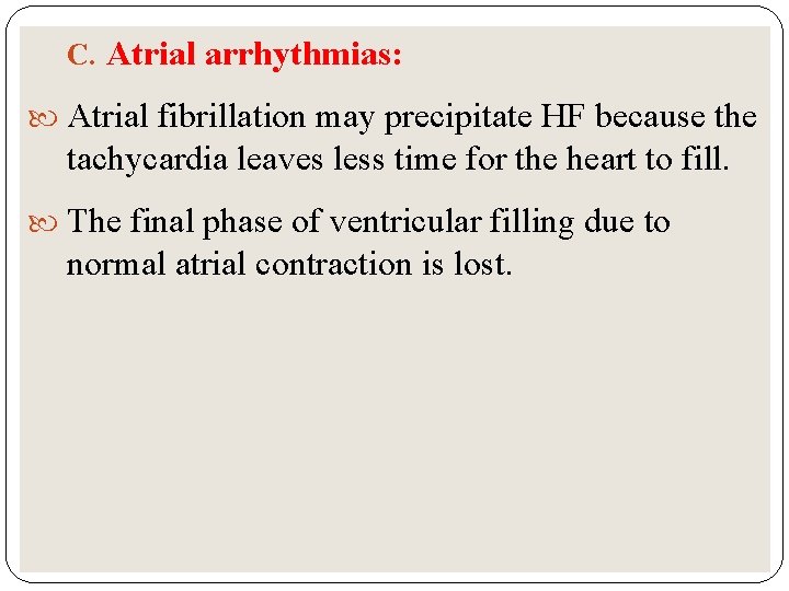 C. Atrial arrhythmias: Atrial fibrillation may precipitate HF because the tachycardia leaves less time