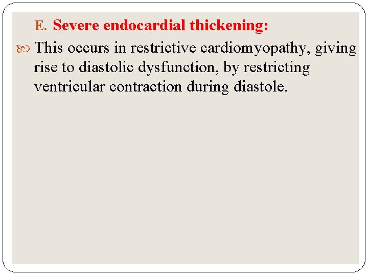 E. Severe endocardial thickening: This occurs in restrictive cardiomyopathy, giving rise to diastolic dysfunction,