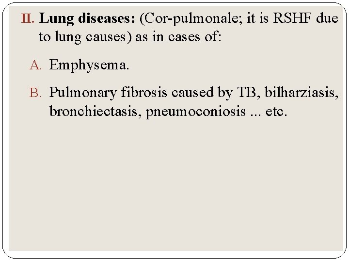 II. Lung diseases: (Cor-pulmonale; it is RSHF due to lung causes) as in cases