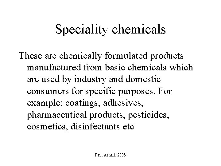 Speciality chemicals These are chemically formulated products manufactured from basic chemicals which are used