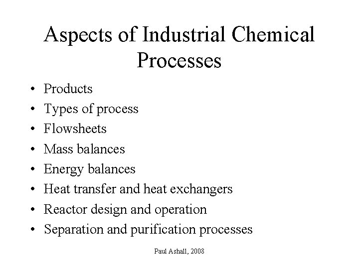 Aspects of Industrial Chemical Processes • • Products Types of process Flowsheets Mass balances