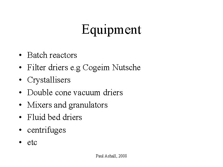 Equipment • • Batch reactors Filter driers e. g Cogeim Nutsche Crystallisers Double cone