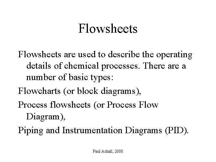 Flowsheets are used to describe the operating details of chemical processes. There a number