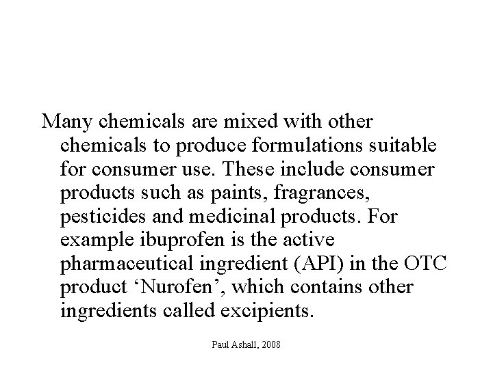 Many chemicals are mixed with other chemicals to produce formulations suitable for consumer use.