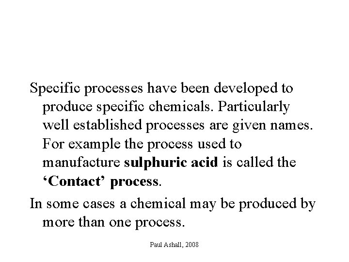 Specific processes have been developed to produce specific chemicals. Particularly well established processes are