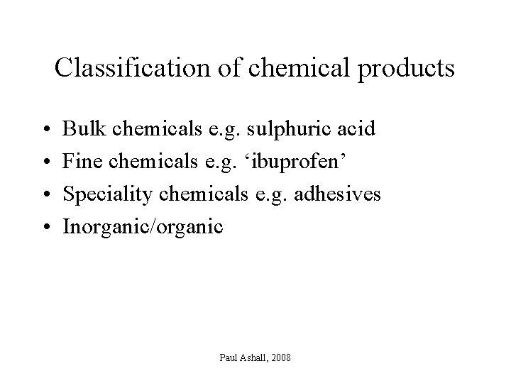 Classification of chemical products • • Bulk chemicals e. g. sulphuric acid Fine chemicals