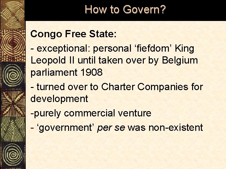 How to Govern? Congo Free State: - exceptional: personal ‘fiefdom’ King Leopold II until