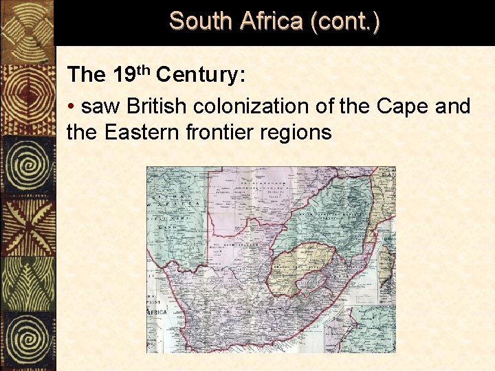 South Africa (cont. ) The 19 th Century: • saw British colonization of the