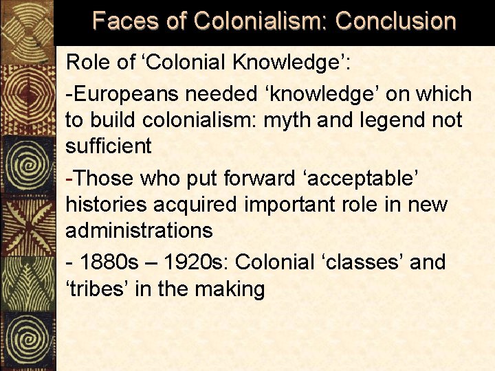 Faces of Colonialism: Conclusion Role of ‘Colonial Knowledge’: -Europeans needed ‘knowledge’ on which to