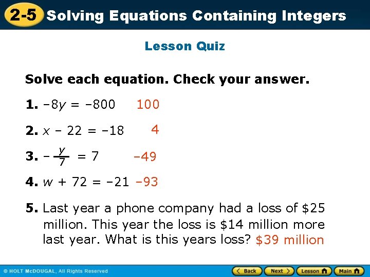 2 -5 Solving Equations Containing Integers Lesson Quiz Solve each equation. Check your answer. 2 -5 Solving Equations Containing Integers Lesson Quiz Solve each equation. Check your answer.