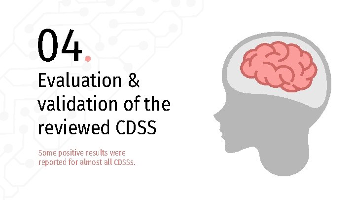 04. Evaluation & validation of the reviewed CDSS Some positive results were reported for