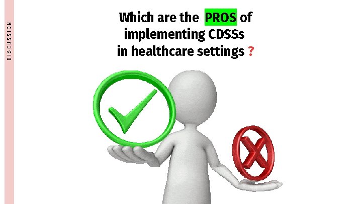 DISCUSSION Which are the PROS of implementing CDSSs in healthcare settings ? 