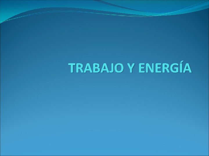 TRABAJO Y ENERGÍA 