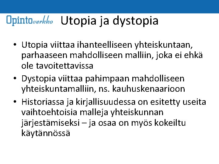 Utopia ja dystopia • Utopia viittaa ihanteelliseen yhteiskuntaan, parhaaseen mahdolliseen malliin, joka ei ehkä