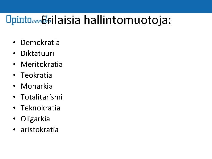 Erilaisia hallintomuotoja: • • • Demokratia Diktatuuri Meritokratia Teokratia Monarkia Totalitarismi Teknokratia Oligarkia aristokratia