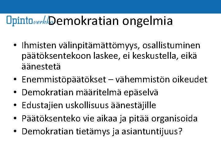 Demokratian ongelmia • Ihmisten välinpitämättömyys, osallistuminen päätöksentekoon laskee, ei keskustella, eikä äänestetä • Enemmistöpäätökset