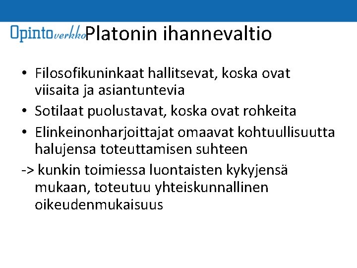 Platonin ihannevaltio • Filosofikuninkaat hallitsevat, koska ovat viisaita ja asiantuntevia • Sotilaat puolustavat, koska