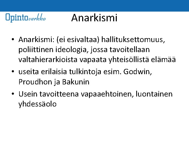 Anarkismi • Anarkismi: (ei esivaltaa) hallituksettomuus, poliittinen ideologia, jossa tavoitellaan valtahierarkioista vapaata yhteisöllistä elämää