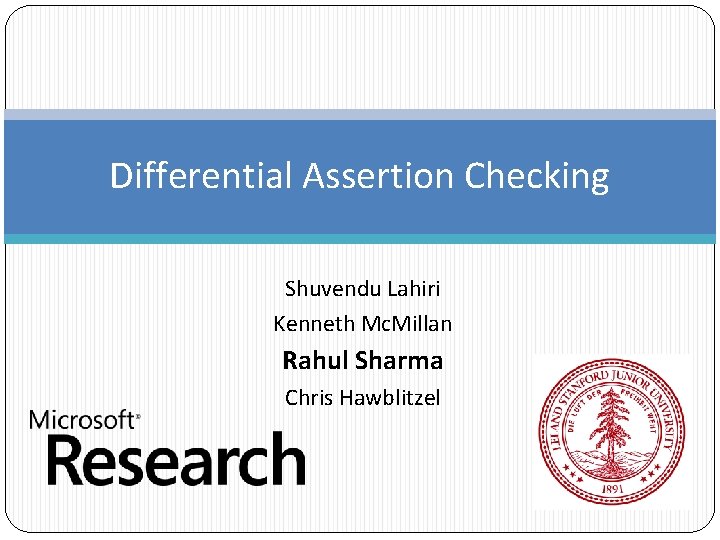 Differential Assertion Checking Shuvendu Lahiri Kenneth Mc. Millan Rahul Sharma Chris Hawblitzel 