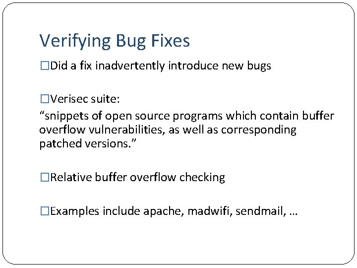 Verifying Bug Fixes �Did a fix inadvertently introduce new bugs �Verisec suite: “snippets of