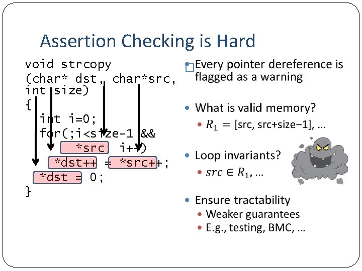 Assertion Checking is Hard void strcopy � (char* dst, char*src, int size) { int