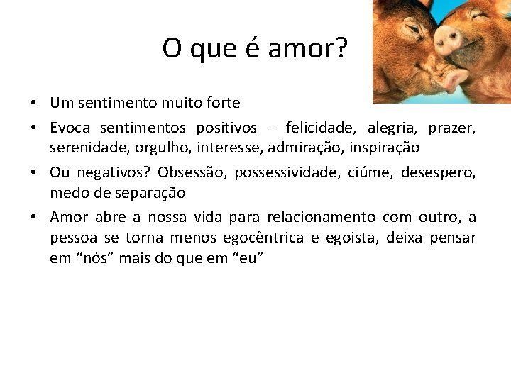 O que é amor? • Um sentimento muito forte • Evoca sentimentos positivos –