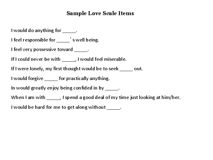 Sample Love Scale Items I would do anything for _____. I feel responsible for