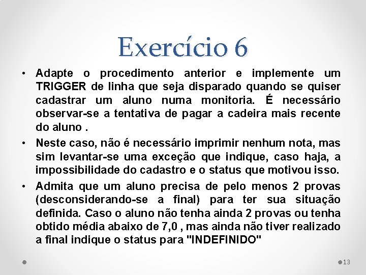 Exercício 6 • Adapte o procedimento anterior e implemente um TRIGGER de linha que