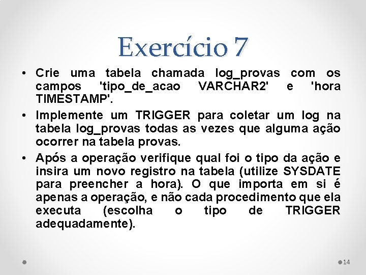 Exercício 7 • Crie uma tabela chamada log_provas com os campos 'tipo_de_acao VARCHAR 2'